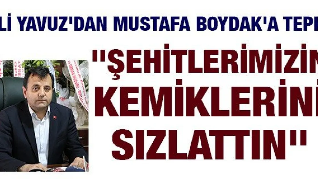 "Şehitlerimizin kemiklerini sızlattın"