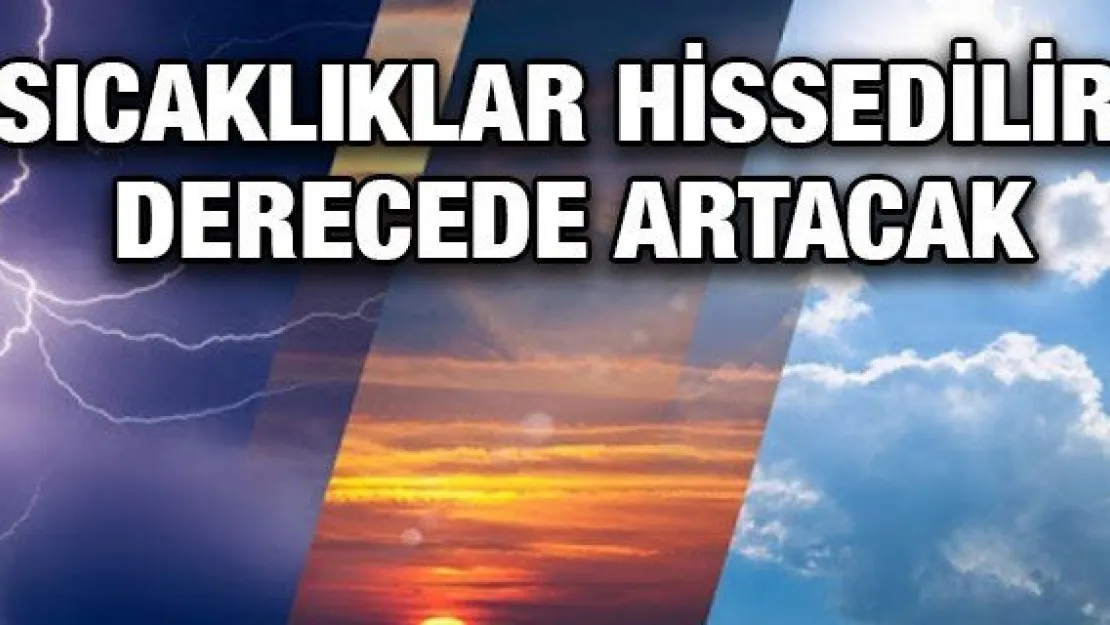 Sıcaklıklar hissedilir derecede artacak