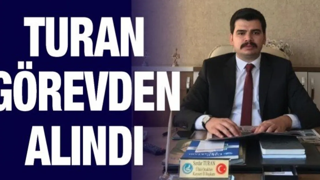 Turan görevden alındı