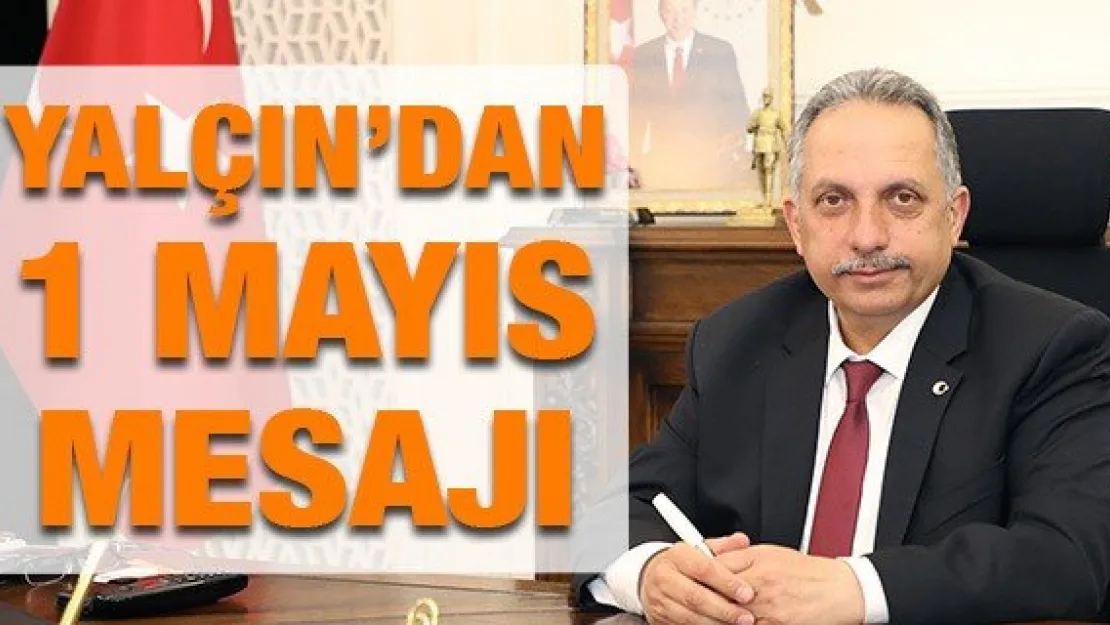 YALÇIN'DAN 1 MAYIS MESAJI