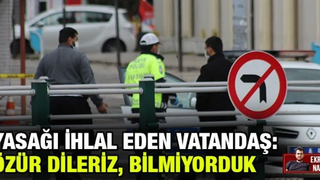 Yasağı İhlal Eden Vatandaş: Özür Dileriz, Bilmiyorduk