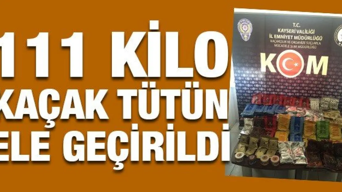 111 kilo kaçak tütün ele geçirildi