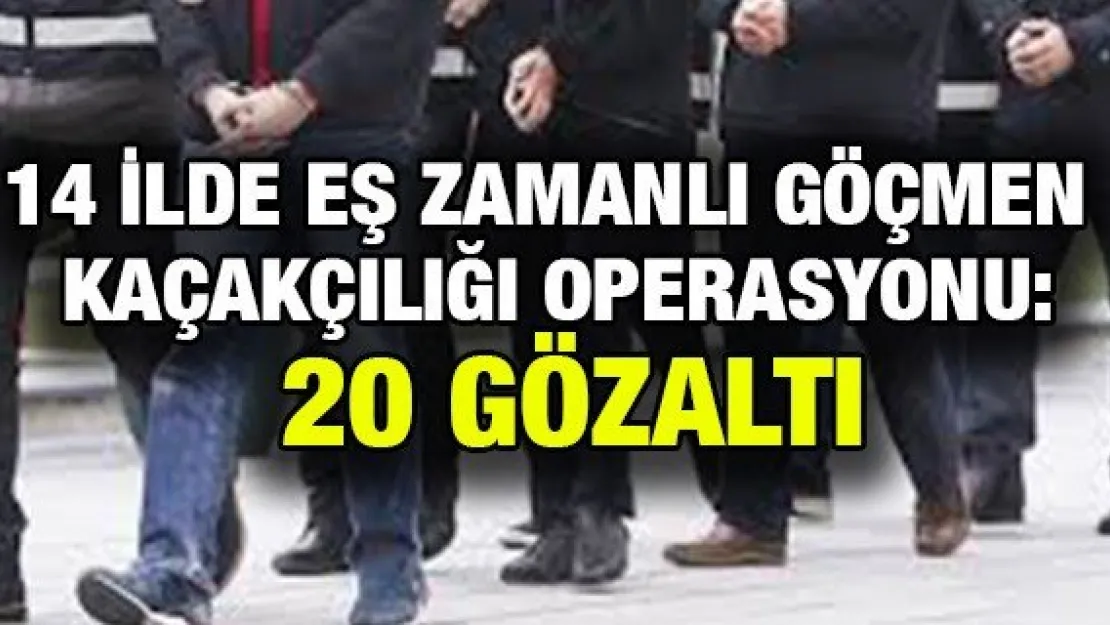 14 ilde eş zamanlı göçmen kaçakçılığı operasyonu: 20 gözaltı