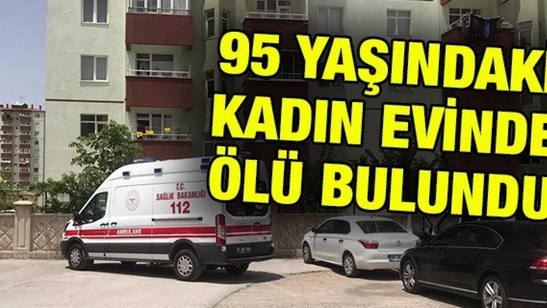 95 yaşındaki kadın evinde ölü bulundu