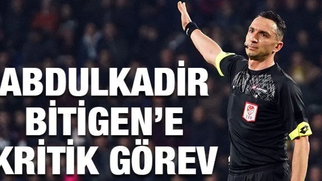 Abdulkadir Bitigen'e kritik görev