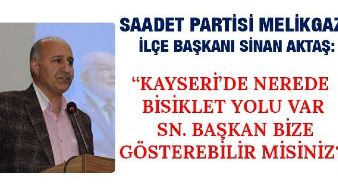 Aktaş: Kayseri'de nerede bisiklet yolu var Sn. Başkan bize gösterebilir misiniz?