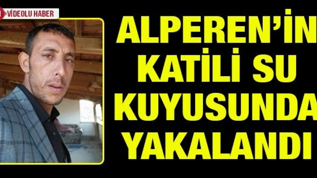 Alperen'in katili su kuyusunda yakalandı