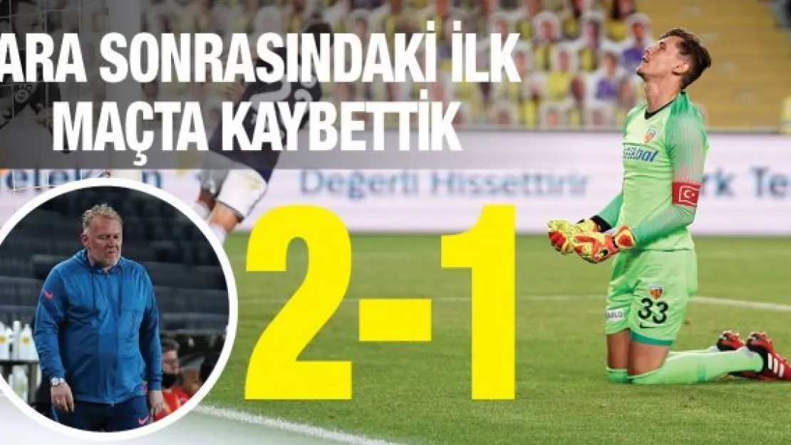 Ara sonrasındaki ilk maçta kaybettik: 2-1