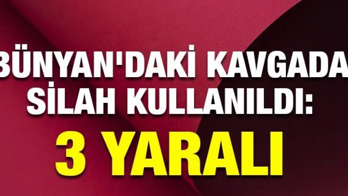 Bünyan'daki kavgada silah kullanıldı: 3 yaralı