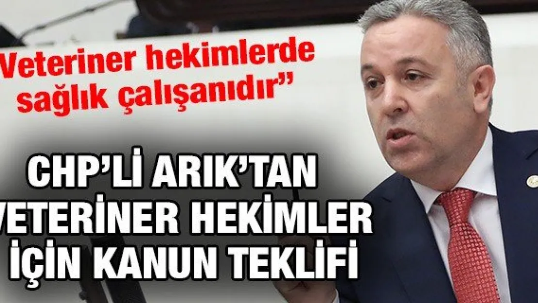 CHP'li Arık'tan veteriner hekimler için kanun teklifi