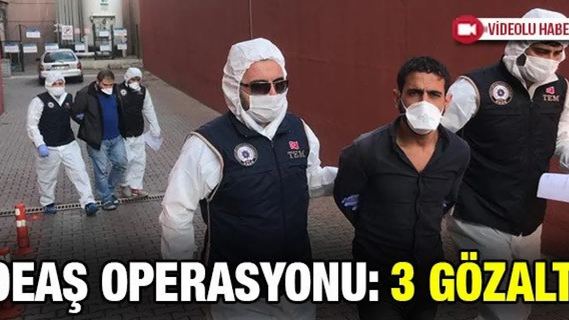 DEAŞ operasyonu: 3 gözaltı