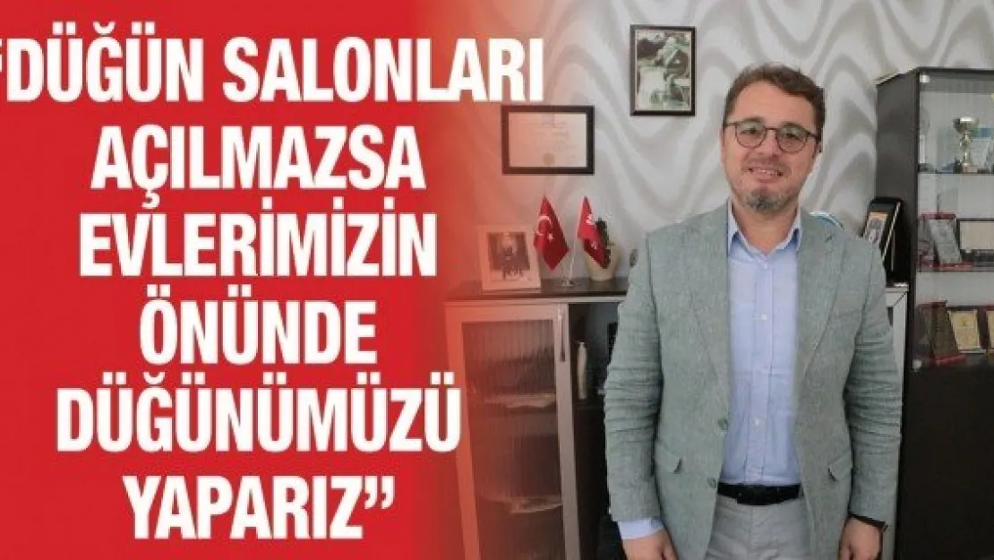 'Düğün salonları açılmazsa evlerimizin önünde düğünümüzü yaparız'