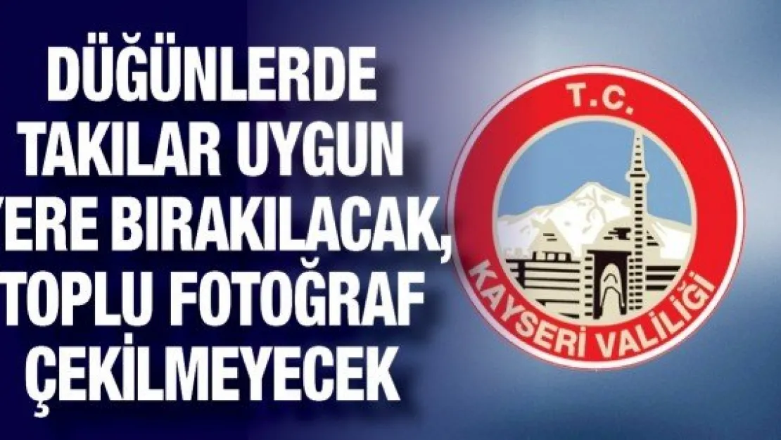 Düğünlerde takılar uygun yere bırakılacak, toplu fotoğraf çekilmeyecek