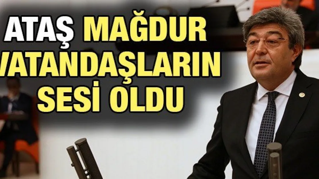 Dursun Ataş mağdur vatandaşların sesi oldu