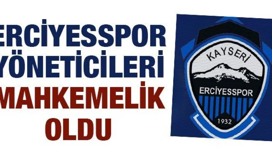 Erciyesspor yöneticileri mahkemelik oldu