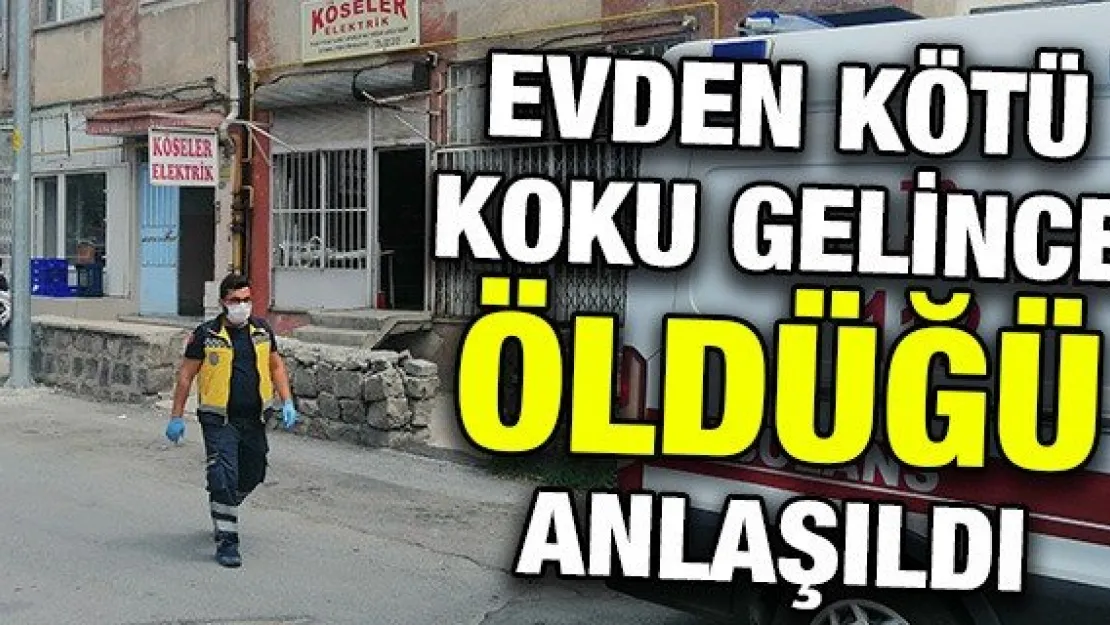 Evden kötü koku gelince öldüğü anlaşıldı