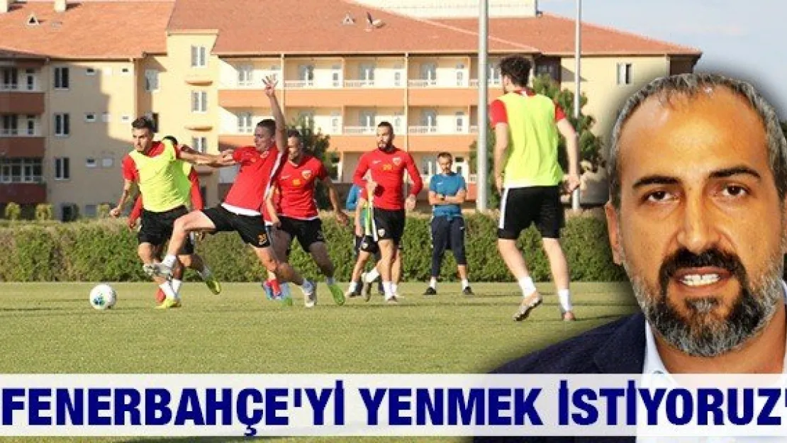 &quotFenerbahçe'yi yenmek istiyoruz"