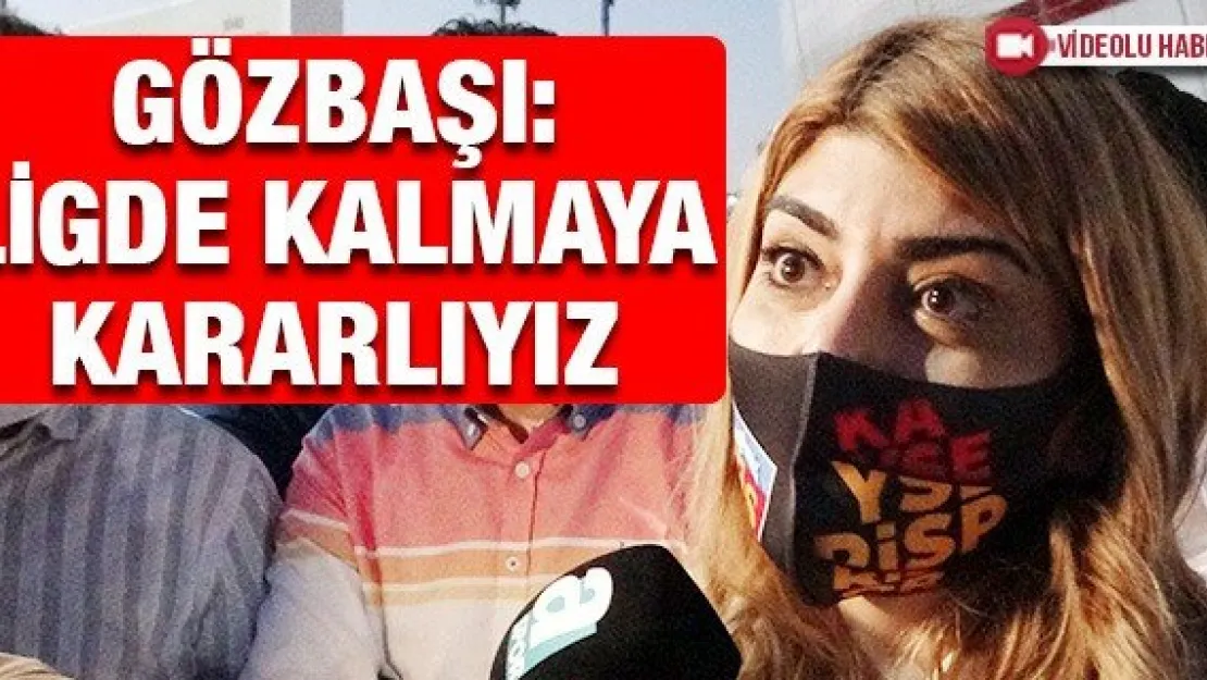 Gözbaşı: Ligde kalmaya kararlıyız