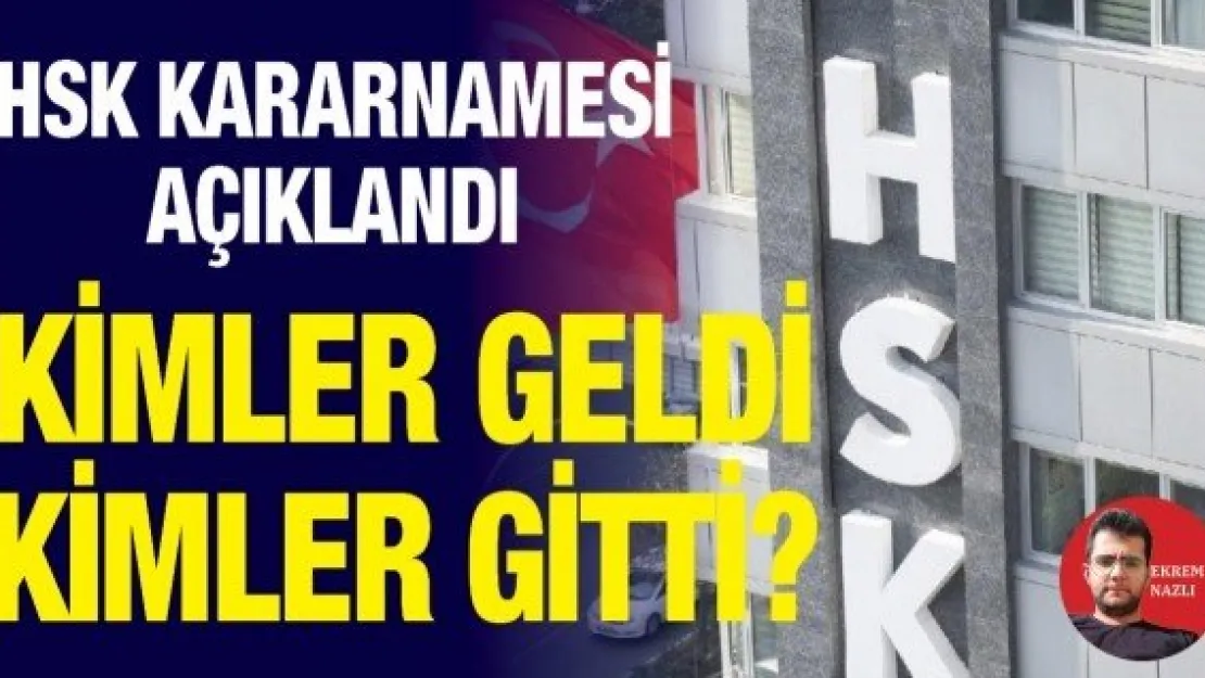 HSK KARARNAMESİ AÇIKLANDI KİMLER GELDİ KİMLER GİTTİ?