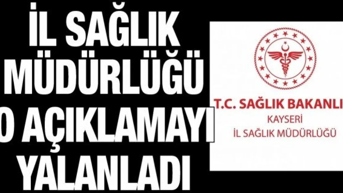 İl Sağlık Müdürlüğü o açıklamayı yalanladı