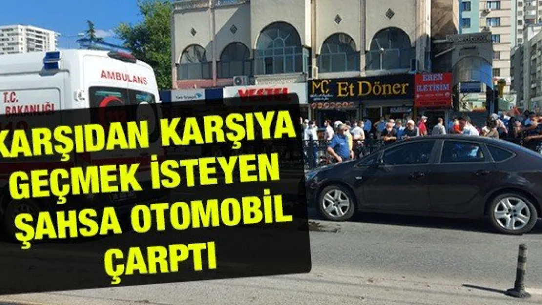 Karşıdan karşıya geçmek isteyen şahsa otomobil çarptı