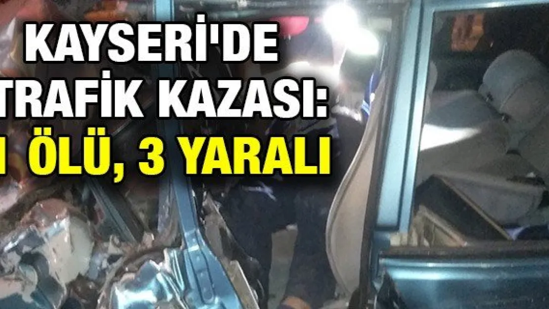 Kayseri'de trafik kazası: 1 ölü, 3 yaralı