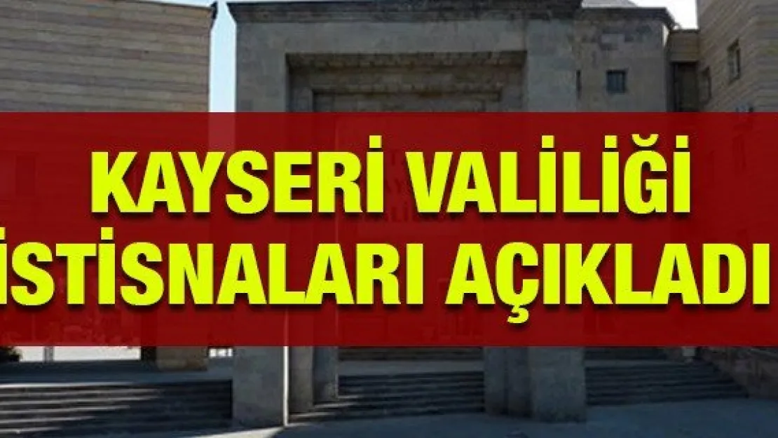 Kayseri Valiliği istisnaları açıkladı