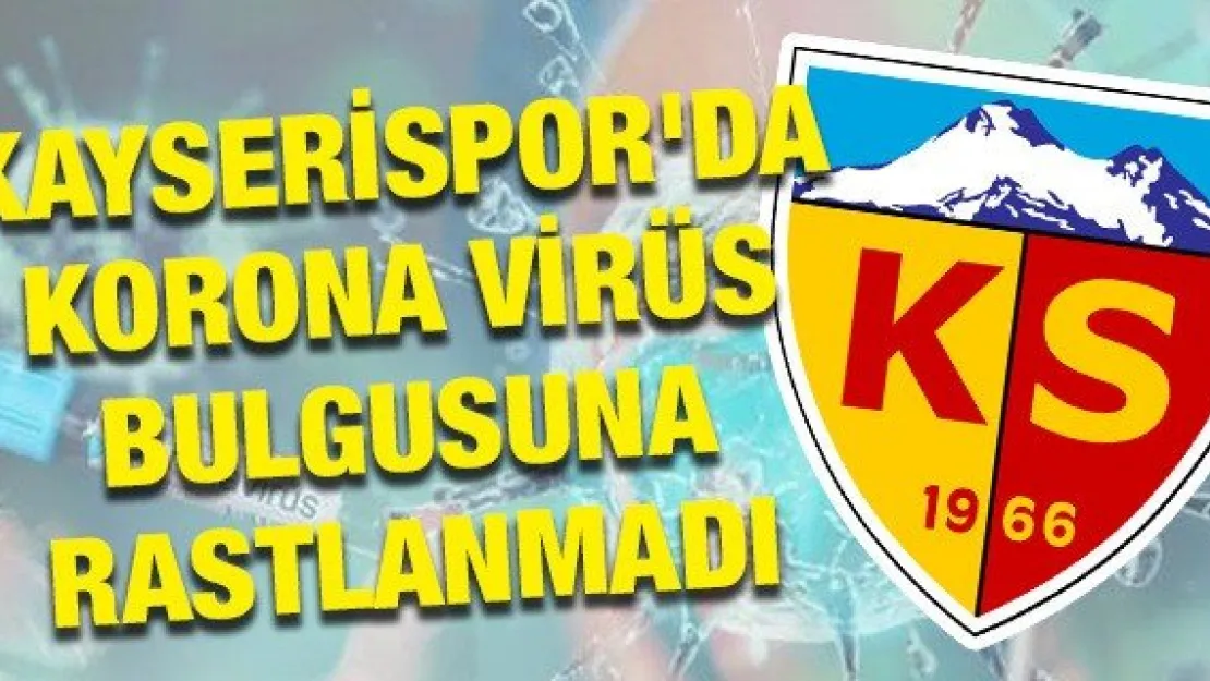 Kayserispor'da korona virüs bulgusuna rastlanmadı