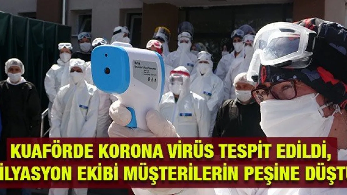 Kuaförde korona virüs tespit edildi, filyasyon ekibi müşterilerin peşine düştü