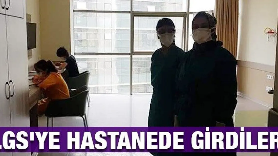LGS'YE hastanede girdiler