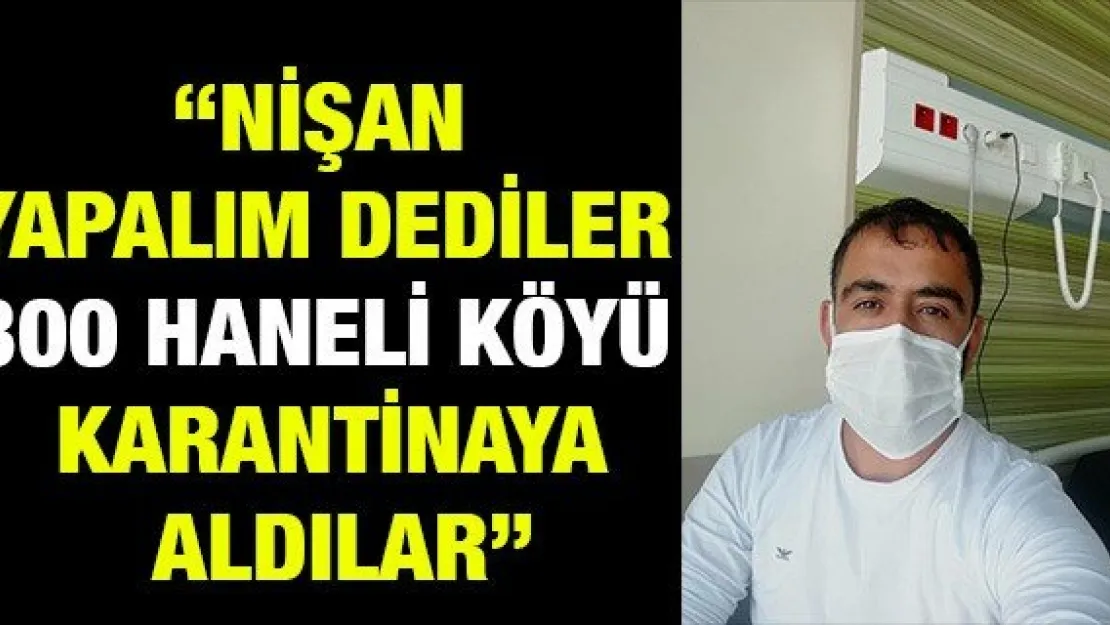 'Nişan yapalım dediler 300 haneli köyü karantinaya aldılar'