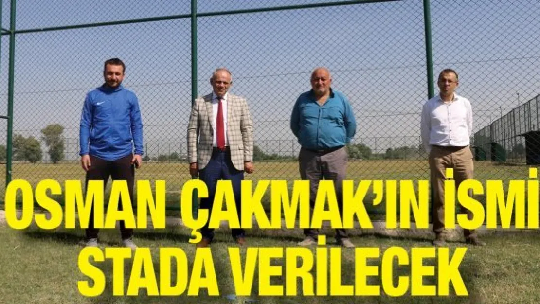 Osman Çakmak'ın ismi stada verilecek