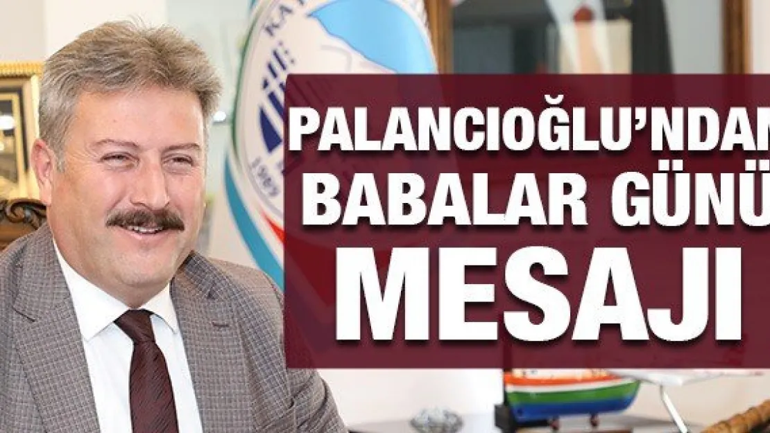 Palancıoğlu'ndan Babalar Günü mesajı