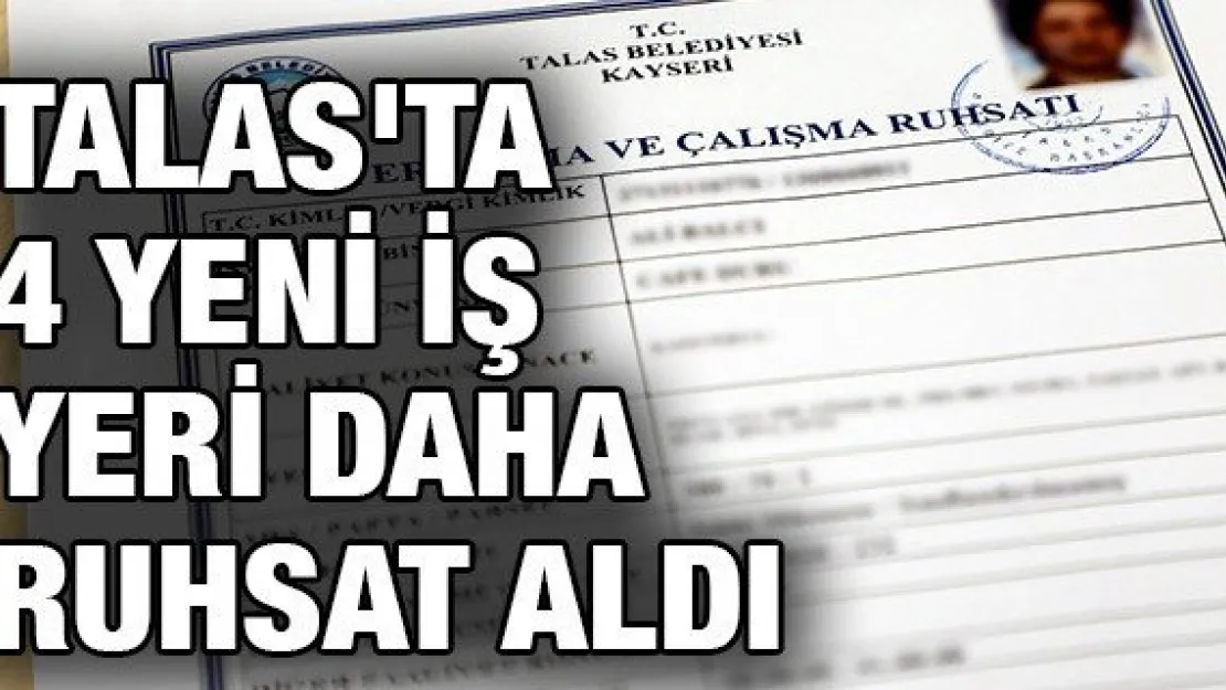 Talas'ta 4 yeni iş yeri daha ruhsat aldı