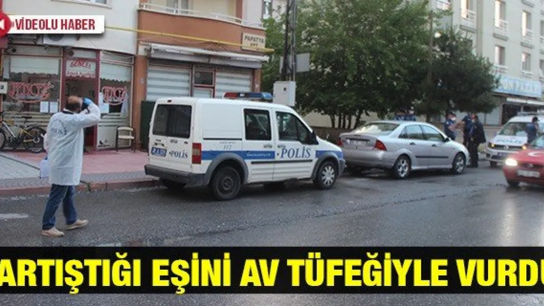 Tartıştığı eşini av tüfeğiyle vurdu