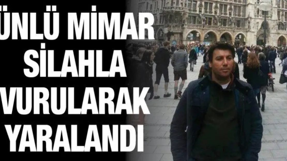 Ünlü mimar silahla vurularak yaralandı