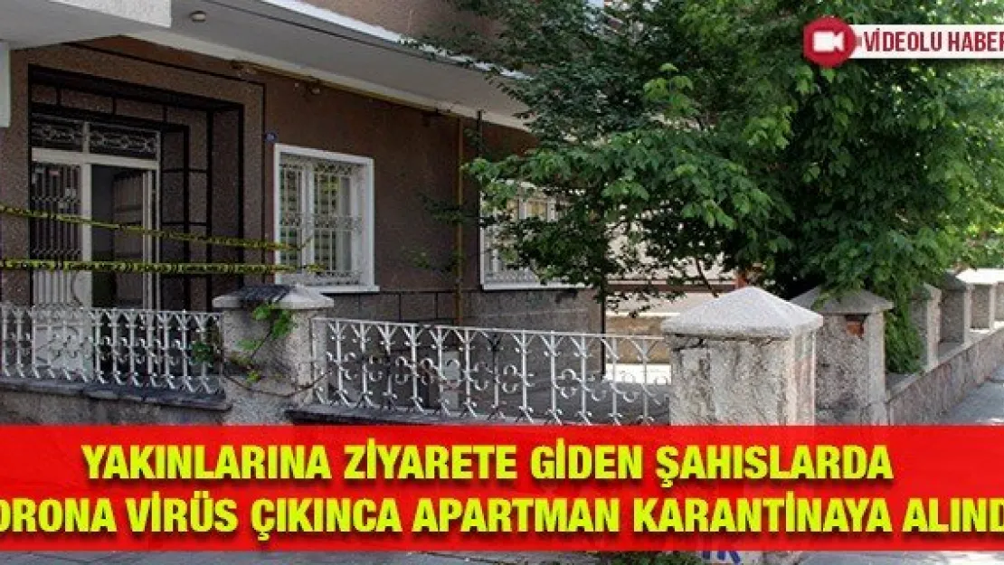 Yakınlarına ziyarete giden şahıslarda korona virüs çıkınca apartman karantinaya alındı