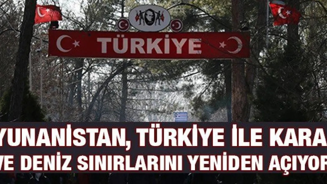 Yunanistan, Türkiye ile kara ve deniz sınırlarını yeniden açıyor