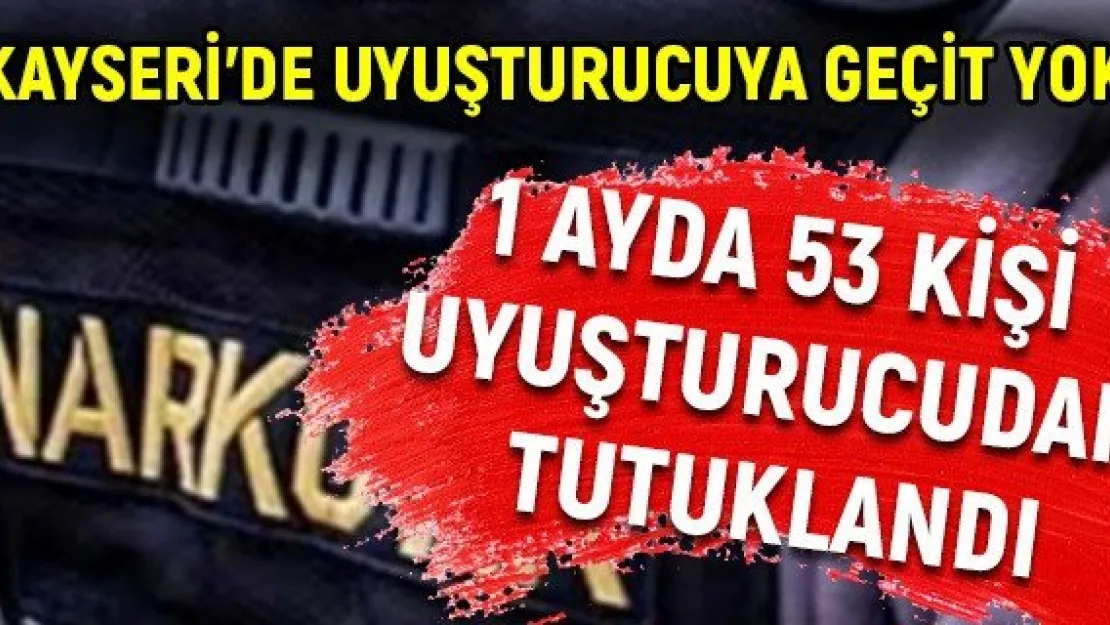 1 ayda 53 kişi uyuşturucudan tutuklandı