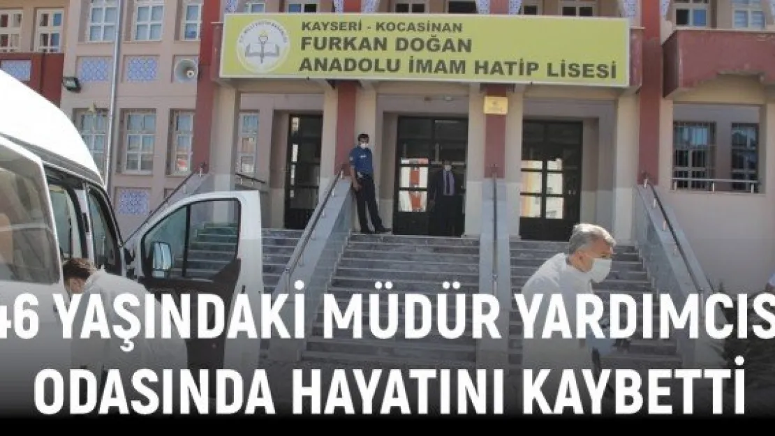 46 yaşındaki müdür yardımcısı odasında hayatını kaybetti