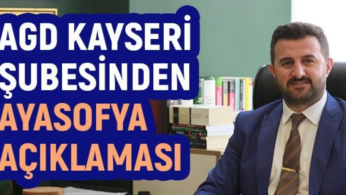 AGD Kayseri Şubesinden Ayasofya açıklaması
