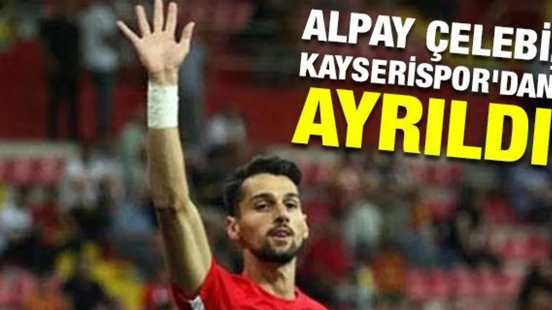 Alpay Çelebi, Kayserispor'dan ayrıldı