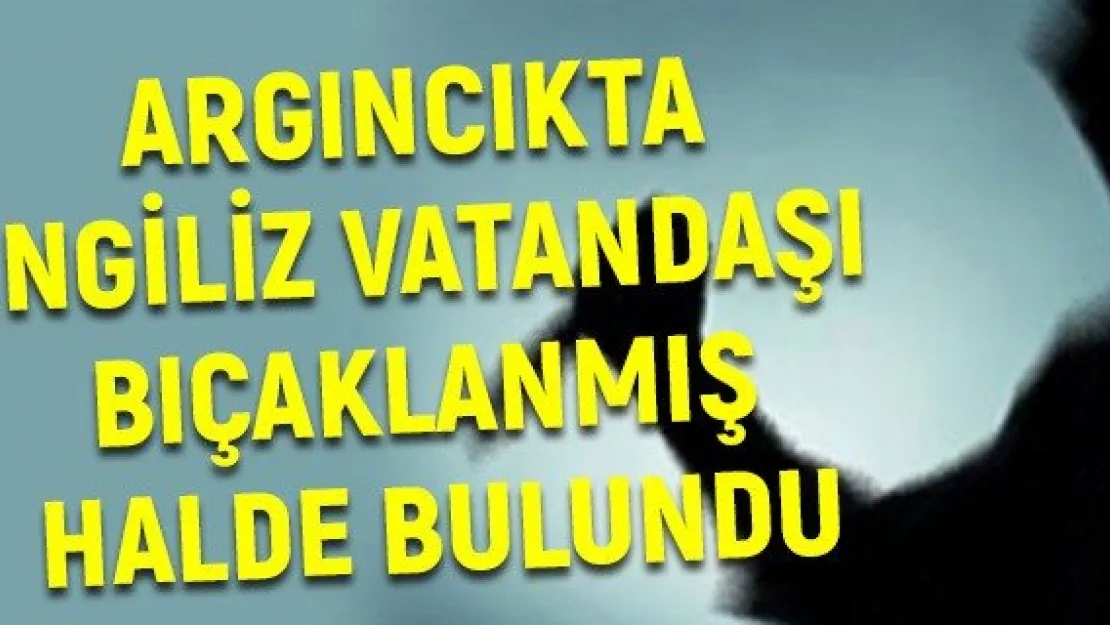 Argıncıkta İngiliz Vatandaşı bıçaklanmış halde bulundu