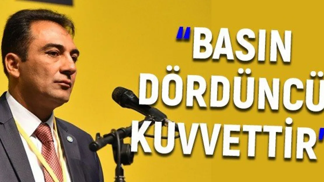 'Basın dördüncü kuvvettir'