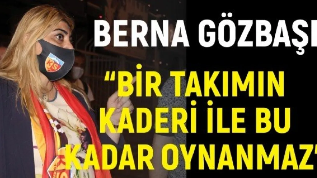 Berna Gözbaşı: 'Bir takımın kaderi ile bu kadar oynanmaz'