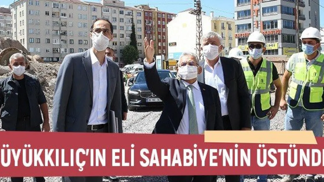 Büyükkılıç'ın eli Sahabiye'nin üstünde