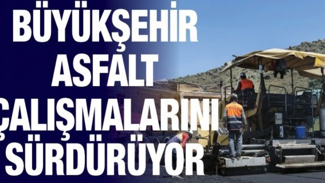 Büyükşehir asfalt çalışmalarını sürdürüyor