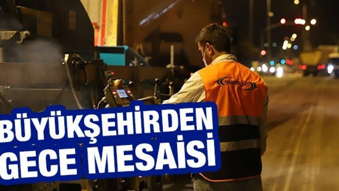 Büyükşehirden gece mesaisi