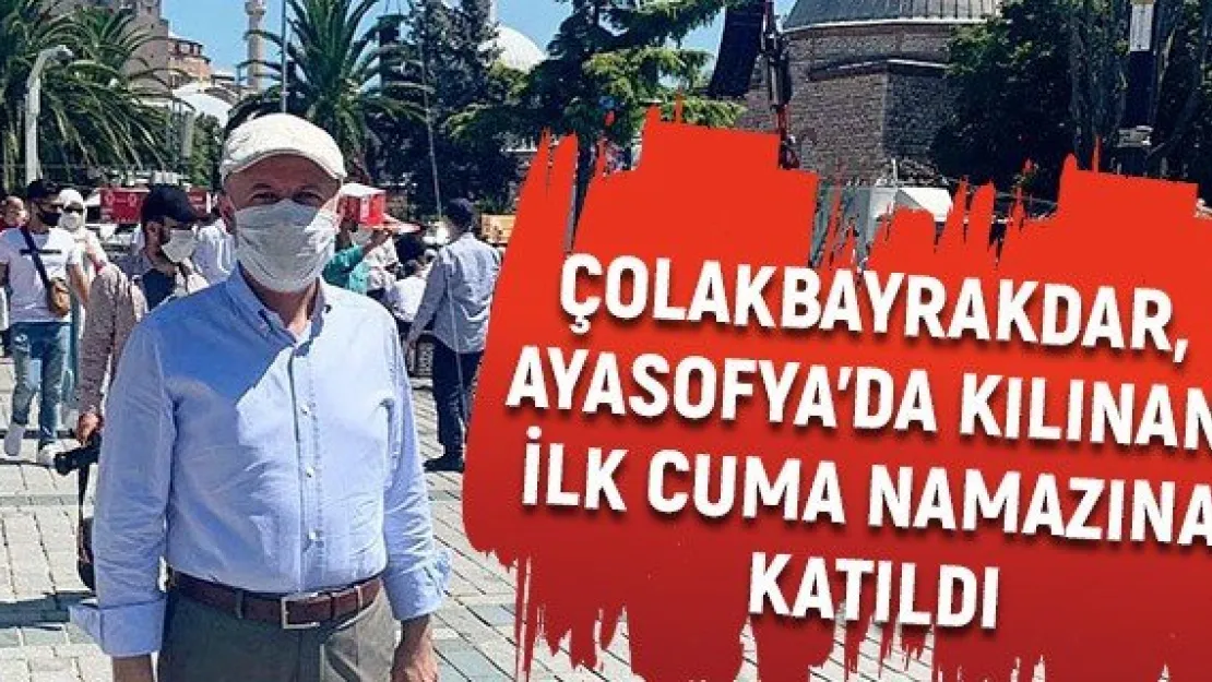 Çolakbayrakdar, Ayasofya'da kılınan ilk Cuma Namazına katıldı