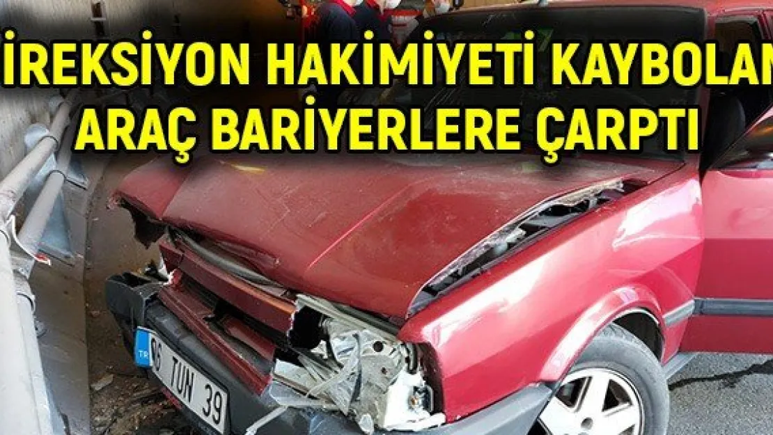 Direksiyon hakimiyeti kaybolan araç bariyerlere çarptı